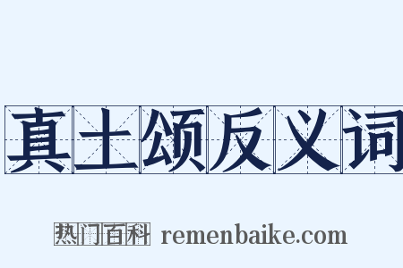 真土颂反义词是什么意思的图片